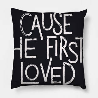 Because He First Loved Me Pillow