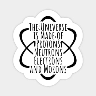 Funny Science Geek Universe Is Made Of Morons Magnet