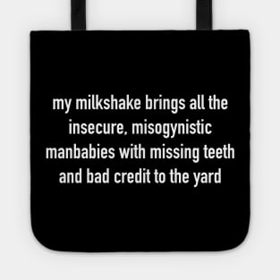 My Milkshake Brings All The Insecure, Misogynistic Manbabies With Missing Teeth And Bad Credit To The Yard Tote
