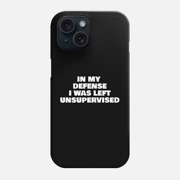 In my defense I was left unsupervised T Shirt Cool Funny tee Phone Case by Shopinno Shirts