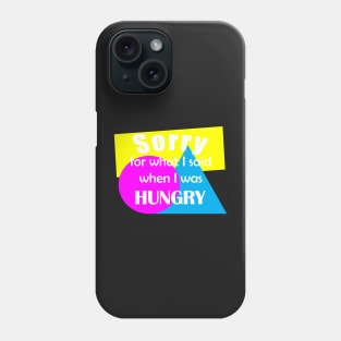 Sorry for what I said when I was hungry Phone Case