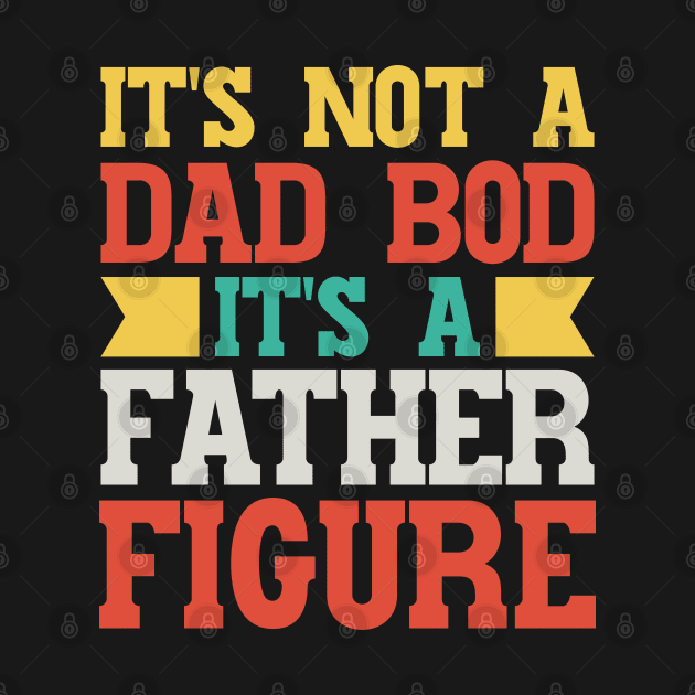 It's Not A Dad Bod It's A Father Figure v3 by Emma