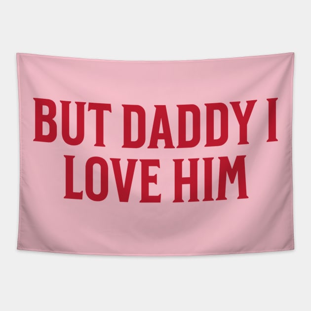 But-Daddy-I-Love-Him Tapestry by Bayzer