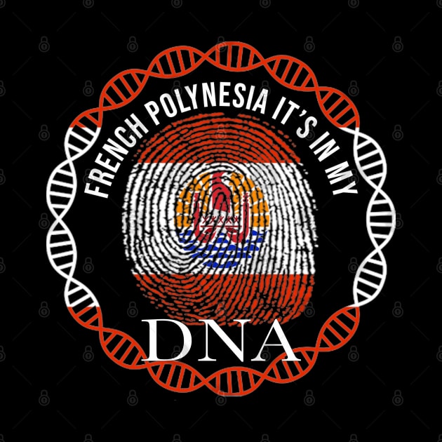 French Polynesia Its In My DNA - Gift for French Polynesian From French Polynesia by Country Flags