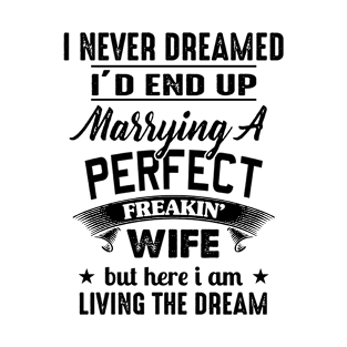 I Never Dreamed I'd End up Marrying a Perfect Freakin' Wife T-Shirt