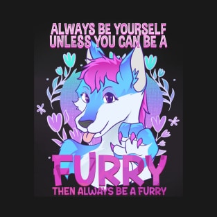 Always be yourself unless you can be a Furry T-Shirt