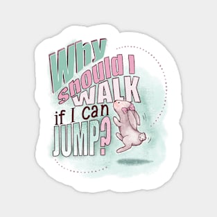 Why should I walk if I can JUMP? Magnet