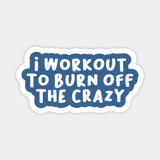 I Workout to Burn Off The Crazy, Funny Saying Magnet