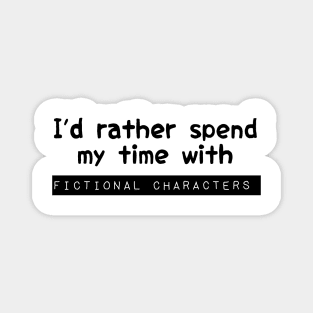 I'd rather spend time with fictional characters Magnet