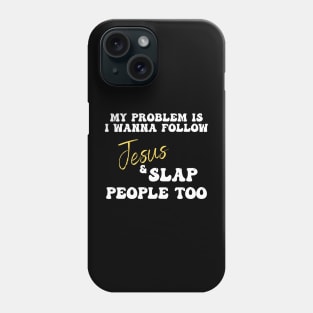 My Problem Is I Wanna Follow Jesus & Slap People Too Phone Case