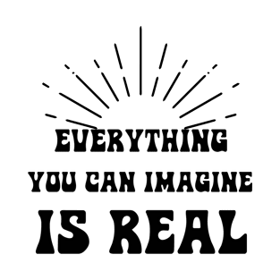 Everything you can imagine is real T-Shirt