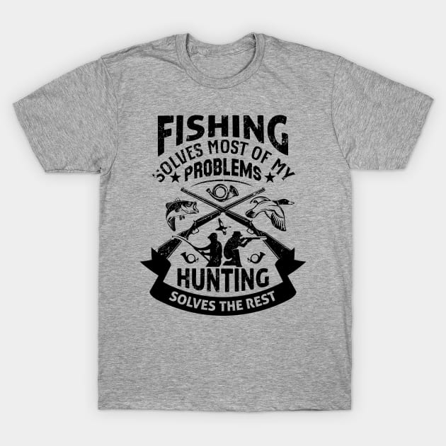 FISHING SOLVES MOST OF MY PROBLEMS, HUNTING SOLVES THE REST T