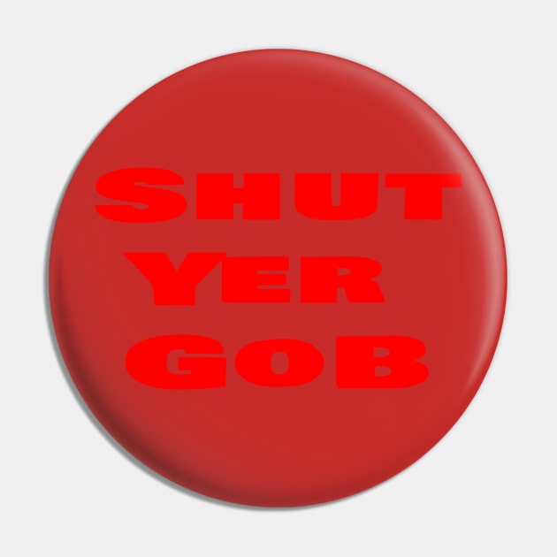 Shut Yer Gob red Pin by Mr. Sir