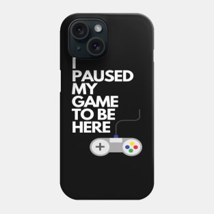 I Paused My Game To Be Here Phone Case