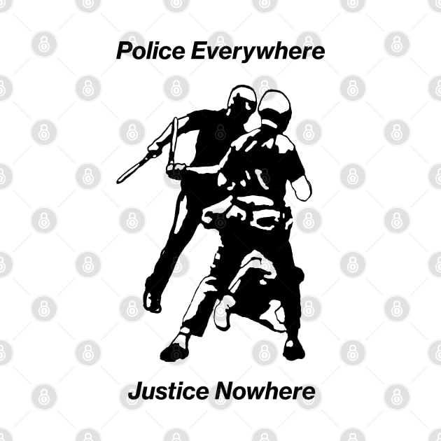 Police everywhere Justice Nowhere by ek