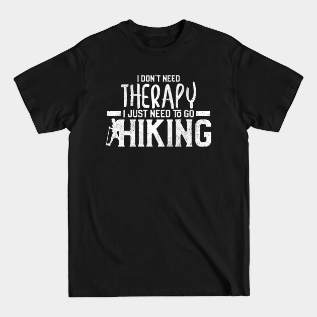 Discover I Don't Need Therapy I Just Need To Go Hiking - National Park - T-Shirt