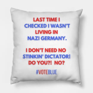 I DON'T NEED NO STINKIN' DICTATOR!  #VOTEBLUE Pillow