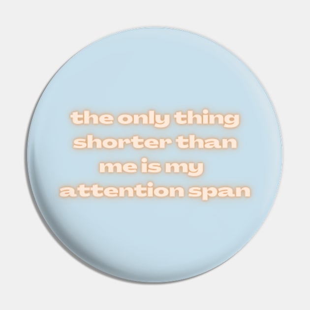 The Only Thing Shorter Than Me Is My Attention Span Pin by Jedistudios 
