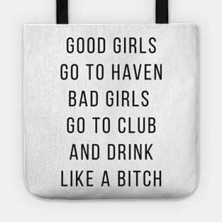 Good Girls Goes to Haven and Bad Girls Go to Club and Drink like a Bitch Tote