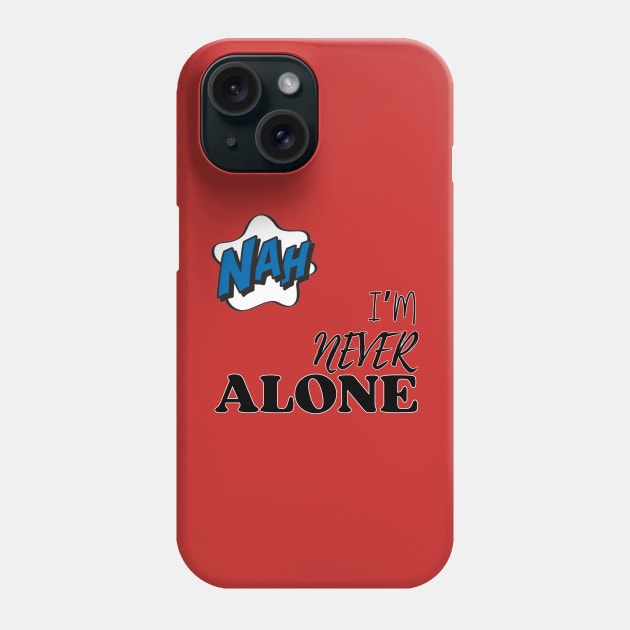 Nah. I'm Never Alone Phone Case by Goodprints