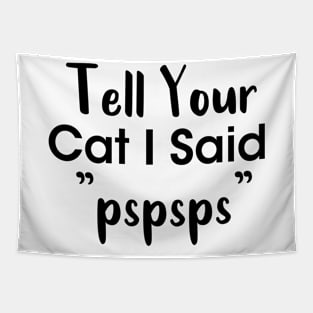 Tell Your Cat I Said Pspsps Tapestry