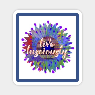 Live Lusciously Magnet