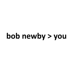 bob newby > you T-Shirt