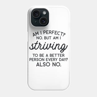 Am I Perfect? No but I am Striving to be a Better Person Every Day? Also No Phone Case
