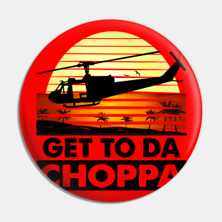 Get To Da Choppa! Pin