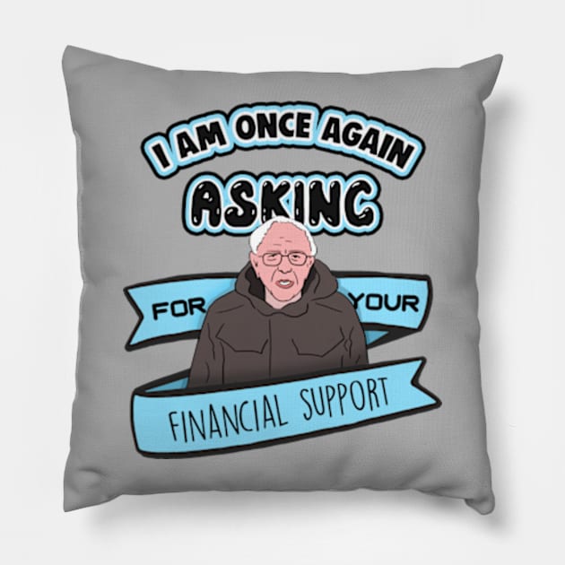 Bernie Sanders I Am Once Again Asking for Your Financial Support Meme Pillow by Barnyardy