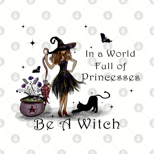 In a World Full of Princesses be a Witch by Budwood Designs