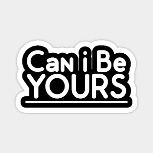 Can I Be YOURS Magnet