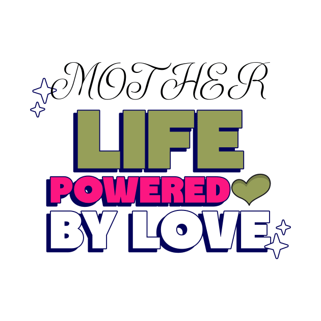 mother life powered by love by Vili's Shop