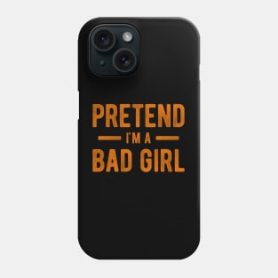 Pretend I'm a Bad Girl Phone Case