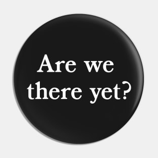 Are we there yet? Pin