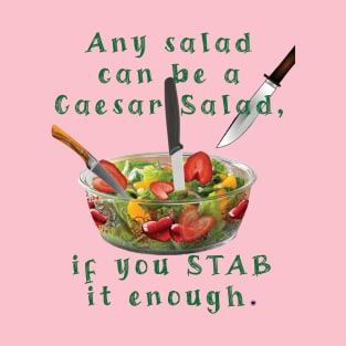 Any Salad can be a Caesar Salad if you STAB it enough T-Shirt