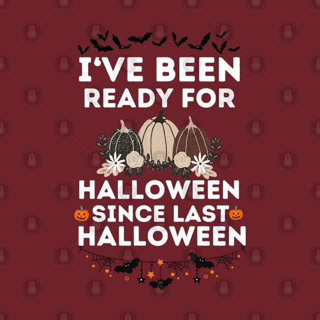 I've Been Ready for Halloween Since Last Halloween - Humorous Saying Jokes for Halloween Season Lovers Gift Idea by KAVA-X
