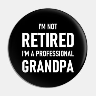 I'm Not Retired I'm A Professional Grandpa Pin