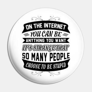 On The Internet You Can Be Anything You Want Funny Sarcastic Quote Pin