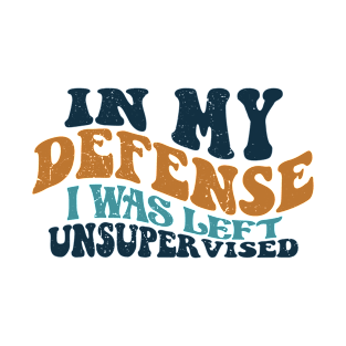 Cool Funny tee In My Defense I Was Left Unsupervised T-Shirt