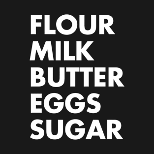 Flour & Milk & Butter & Eggs & Sugar Funny Baking T-Shirt