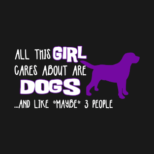 All this GIRL cares about are DOGS ....and like *maybe* 3 people T-Shirt