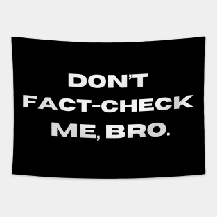 Don't Fact-Check Me, Bro. Tapestry