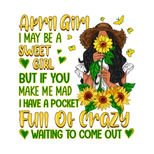 April Girl Be A Sweet Girl But Full Of Crazy Sunflower Birthday T-Shirt