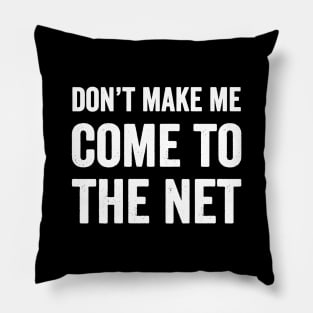 Don't make me come to the net Pillow