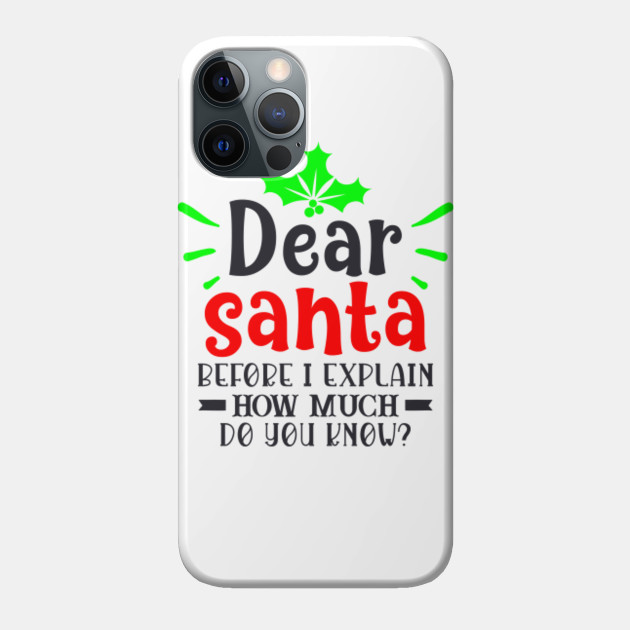 Dear Santa, Before I Explain, How Much Do You Know - Santa Christmas - Phone Case