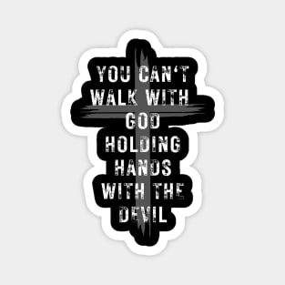 YOU CAN'T WALK WITH GOD HOLDING HANDS WITH THE DEVIL Magnet