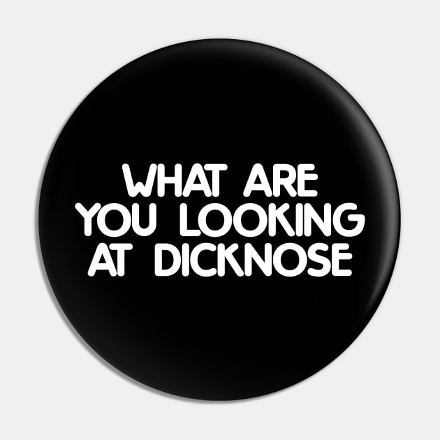 WHAT ARE YOU LOOKING AT DICKNOSE Pin by Expandable Studios