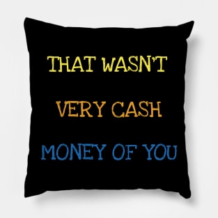 That Wasn't Very Cash Money Of You Millionaire Money Maker T-Shirt Pillow