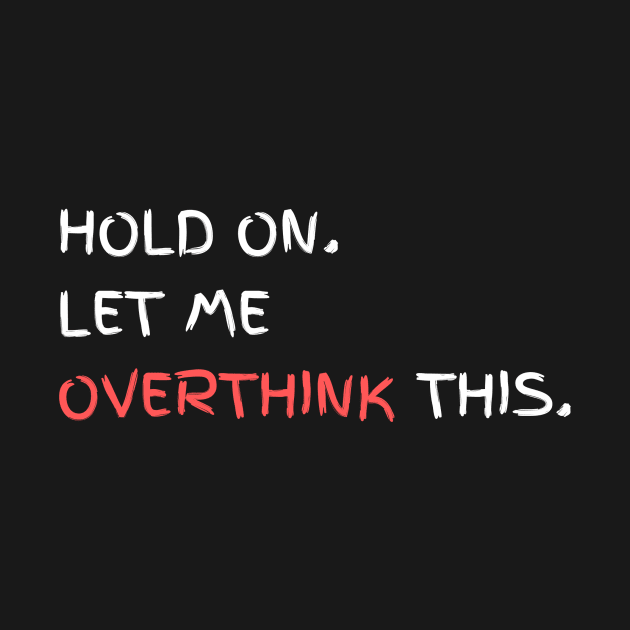 Hold on let me overthink this by OverthinkerShop